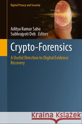 Crypto-Forensics: A Useful Direction to Digital Evidence Recovery Aditya Kuma Subhrajyoti Deb 9789819573615 Springer - książka