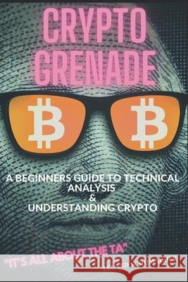 Crypto Grenade, A Beginners Guide to Technical Analysis & Understanding Crypto Leland Schumacher 9781950961702 Lowry Global Media LLC - książka