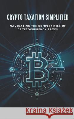 Crypto Taxation Simplified: Navigating the Complexities of Cryptocurrency Taxes Satoshi Scribe 9798327614857 Independently Published - książka