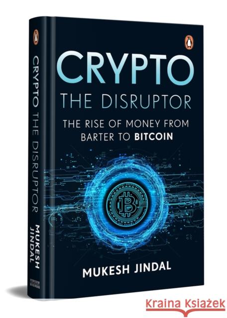 Crypto the Disruptor: Rise of Money from Barter to Bitcoin Mukesh Jindal 9780143465850 Penguin Random House India - książka