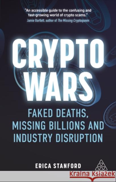 Crypto Wars: Faked Deaths, Missing Billions and Industry Disruption Erica Stanford 9781398600683 Kogan Page Ltd - książka