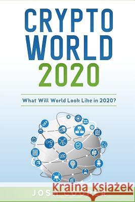 Crypto World 2020: What Will World Look Like in 2020? Josh Cooper 9781987422481 Createspace Independent Publishing Platform - książka