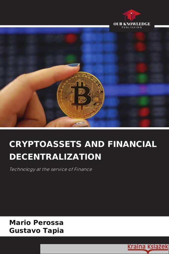 CRYPTOASSETS AND FINANCIAL DECENTRALIZATION Perossa, Mario, Tapia, Gustavo 9786206940883 Our Knowledge Publishing - książka