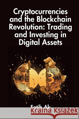 Cryptocurrencies and the Blockchain Revolution: Trading and Investing in Digital Assets Fatih Ak Global Vision Academy 9781446692875 Lulu.com - książka