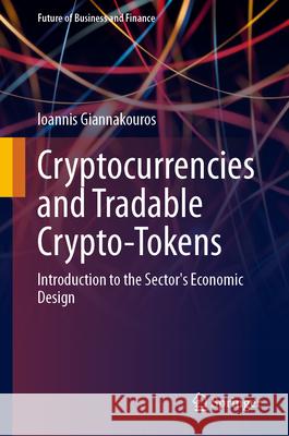 Cryptocurrencies and Tradable Crypto-Tokens: Introduction to the Sector's Economic Design Ioannis Giannakouros 9783031984228 Springer - książka
