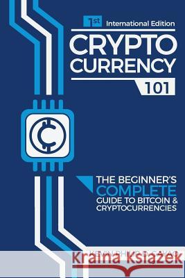 Cryptocurrency 101: The Beginner's Complete Guide to Bitcoin & Cryptocurrencies Kevin Philip Degay Gayao 9781721659005 Createspace Independent Publishing Platform - książka
