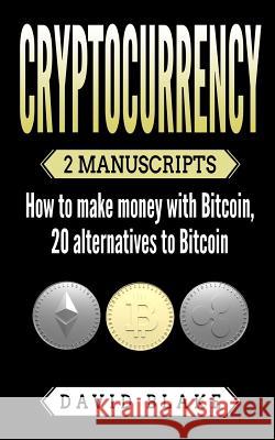 Cryptocurrency: 2 Manuscripts - How to Make Money with Bitcoin, 20 Alternatives to Bitcoin David Blake 9781981826179 Createspace Independent Publishing Platform - książka