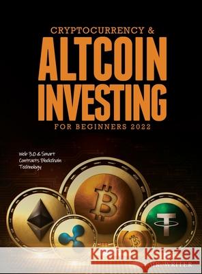 Cryptocurrency & Altcoin Investing For Beginners 2022: Web 3.0 & Smart Contracts Blockchain Technology Mr Writer 9781803343327 Mr. Writer - książka