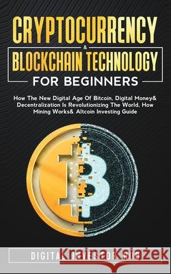 Cryptocurrency & Blockchain Technology For Beginners: How The New Digital Age of Bitcoin, Digital Money & Decentralization Is Revolutionizing The Worl Digital Investor Hub 9781989777923 Dunsmuir Press - książka