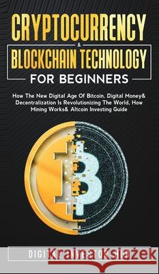 Cryptocurrency & Blockchain Technology For Beginners: How The New Digital Age of Bitcoin, Digital Money & Decentralization Is Revolutionizing The Worl Digital Investor Hub 9781989777930 Dunsmuir Press - książka
