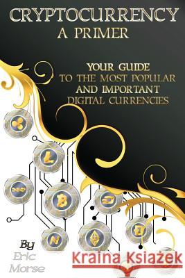 Cryptocurrency: A Primer: Your Guide to the most Popular and Important Digital Currencies Morse, Eric 9781976566912 Createspace Independent Publishing Platform - książka