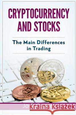 Cryptocurrency and Stocks: The Main Differences in Trading Josh Cooper 9781987425109 Createspace Independent Publishing Platform - książka