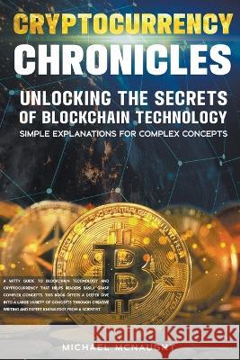 Cryptocurrency Chronicles: Unlocking The Secrets Of Blockchain Technology Michael McNaught   9798223211327 Michael McNaught - książka