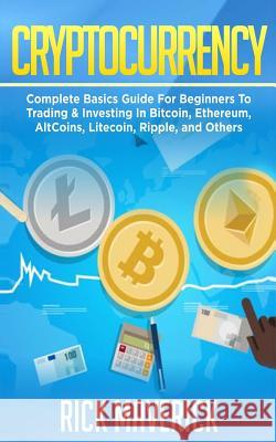 Cryptocurrency: Complete Basics Guide For Beginners To Trading & Investing In Bitcoin, Ethereum, AltCoins, Litecoin, Ripple, and Other Maverick, Rick 9781985153066 Createspace Independent Publishing Platform - książka