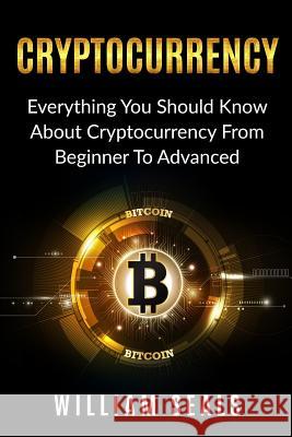 Cryptocurrency: Everything You Should Know About Cryptocurrency From Beginner To Advanced William Seals 9781986333535 Createspace Independent Publishing Platform - książka