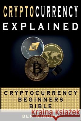 Cryptocurrency Explained: Cryptocurrency Beginners Bible Ben Moore 9781986127752 Createspace Independent Publishing Platform - książka