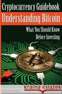 Cryptocurrency Guidebook Understanding Bitcoin: What You Should Know Before Investing Scott S. Bergman 9781977856623 Createspace Independent Publishing Platform - książka