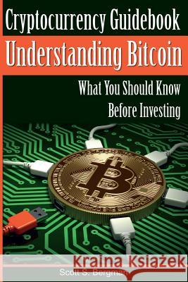 Cryptocurrency Guidebook Understanding Bitcoin: What You Should Know Before Investing Scott S. Bergman 9781978003712 Createspace Independent Publishing Platform - książka