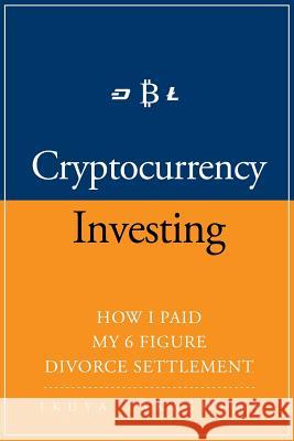 Cryptocurrency: How I Paid my 6 Figure Divorce Settlement by Cryptocurrency Investing, Cryptocurrency Trading Takashima, Ikuya 9781976382376 Createspace Independent Publishing Platform - książka