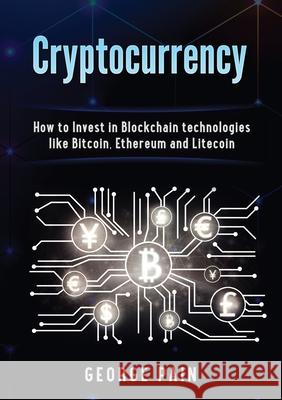 Cryptocurrency: How to Invest in Blockchain technologies like Bitcoin, Ethereum and Litecoin George Pain 9781922300645 George Pain - książka