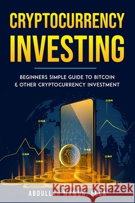 Cryptocurrency Investing: Beginners simple Guide to Bitcoin & other Cryptocurrency Investment Mamun, Abdullah 9798527262247 Independently published - książka