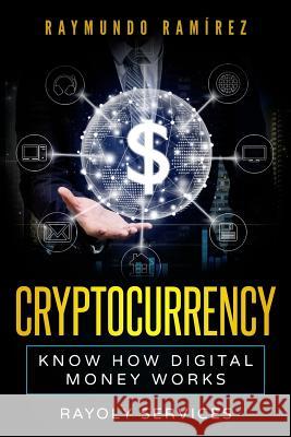 Cryptocurrency: Know How Digital Money Works Raymundo Ramirez 9781719405300 Createspace Independent Publishing Platform - książka
