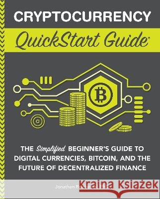 Cryptocurrency QuickStart Guide: The Simplified Beginner's Guide to Digital Currencies, Bitcoin, and the Future of Decentralized Finance Jonathan Reichental   9781636100401 ClydeBank Media LLC - książka