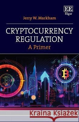 Cryptocurrency Regulation – A Primer Jerry W. Markham 9781035318179  - książka
