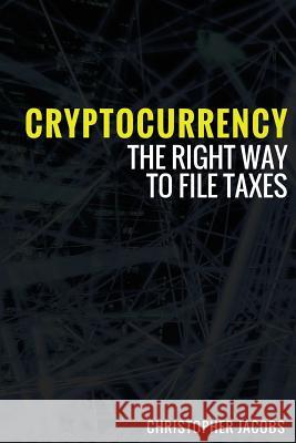 Cryptocurrency: The right way to file taxes Jacobs, Christopher 9781983754050 Createspace Independent Publishing Platform - książka