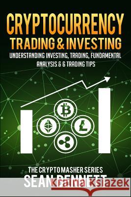 Cryptocurrency Trading & Investing: Understanding Investing, Trading, Fundamental Analysis & 6 Trading Tips Sean Bennett 9781986323475 Createspace Independent Publishing Platform - książka