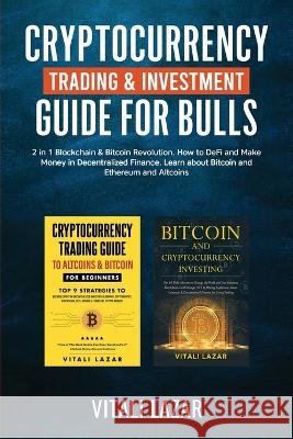 Cryptocurrency Trading & Investment Guide for Bulls: 2 in 1 Blockchain & Bitcoin Revolution. How to DeFi and Make Money in Decentralized Finance. Lear Vitali Lazar 9781914271793 Chasecheck Ltd - książka