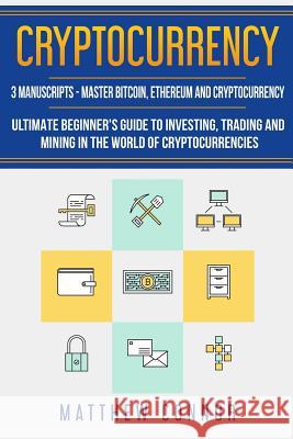 Cryptocurrency: Ultimate Beginners Guide to Cryptocurrency, Master Bitcoin and Ethereum Matthew Connor Maia Collins 9781987453553 Createspace Independent Publishing Platform - książka