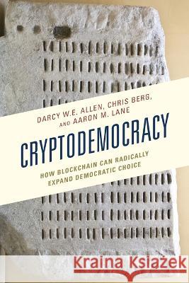 Cryptodemocracy: How Blockchain Can Radically Expand Democratic Choice Darcy W. E. Allen Chris Berg Aaron M. Lane 9781498579650 Lexington Books - książka