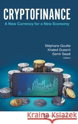 Cryptofinance: A New Currency for a New Economy Stephane Goutte Khaled Guesmi Samir Saadi 9789811239663 World Scientific Publishing Company - książka