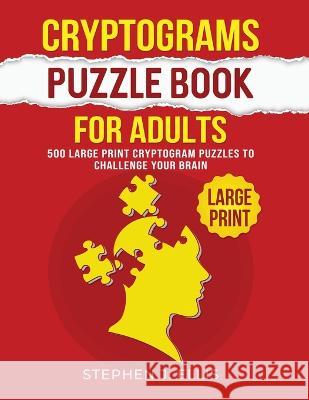 Cryptograms Puzzle Book For Adults - 500 Large Print Cryptogram Puzzles To Challenge Your Brain Stephen J Ellis   9781955906838 Ellis Publishing - książka