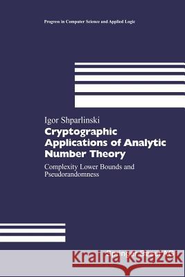 Cryptographic Applications of Analytic Number Theory: Complexity Lower Bounds and Pseudorandomness Shparlinski, Igor 9783034894159 Birkhauser - książka