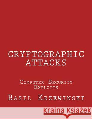 Cryptographic Attacks: Computer Security Exploits Basil Krzewinski 9781530025299 Createspace Independent Publishing Platform - książka