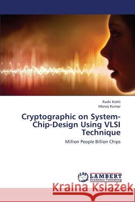 Cryptographic on System-Chip-Design Using VLSI Technique Kohli Rashi                              Kumar Manoj 9783659414411 LAP Lambert Academic Publishing - książka