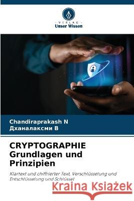 CRYPTOGRAPHIE Grundlagen und Prinzipien Chandiraprakash N Дханаl  9786206124719 Verlag Unser Wissen - książka