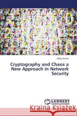 Cryptography and Chaos a New Approach in Network Security Kumar Aditya 9783659683633 LAP Lambert Academic Publishing - książka