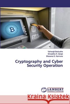 Cryptography and Cyber Security Operation Barbudhe, Vishwajit; Zanjat, Shraddha N.; Karmore, Bhavana S. 9786202526579 LAP Lambert Academic Publishing - książka