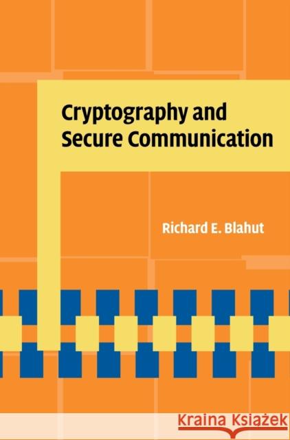 Cryptography and Secure Communication Richard E Blahut 9781107014275 CAMBRIDGE UNIVERSITY PRESS - książka