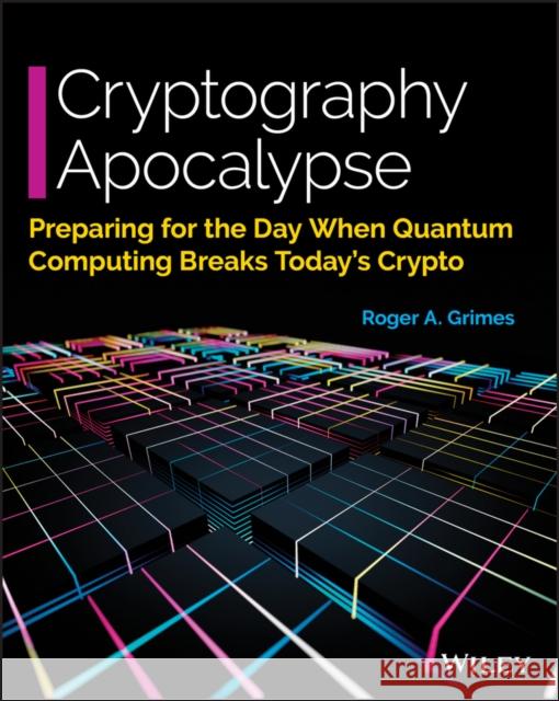 Cryptography Apocalypse: Preparing for the Day When Quantum Computing Breaks Today's Crypto Roger A. Grimes 9781119618195 Wiley - książka