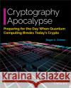 Cryptography Apocalypse: Preparing for the Day When Quantum Computing Breaks Today's Crypto Roger A. Grimes 9781119618195 John Wiley & Sons Inc