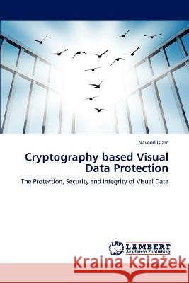 Cryptography Based Visual Data Protection Naveed Islam   9783846596227 LAP Lambert Academic Publishing AG & Co KG - książka