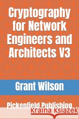 Cryptography for Network Engineers and Architects: Pickenfield publishing Grant Wilson 9781687861023 Independently Published - książka