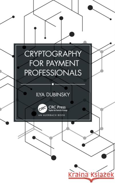 Cryptography for Payment Professionals Ilya Dubinsky 9781032442747 Auerbach Publications - książka