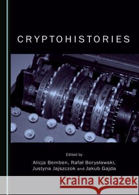 Cryptohistories Alicja Bemben Rafal Boryslawski Jakub Gajda 9781443872294 Cambridge Scholars Publishing - książka
