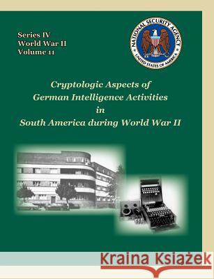 Cryptologic Aspects of German Intelligence Activities in South America During World War II David P. Mowry 9781782661610 Military Bookshop - książka