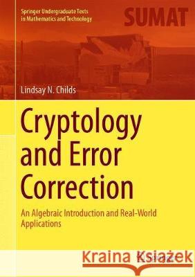 Cryptology and Error Correction: An Algebraic Introduction and Real-World Applications Childs, Lindsay N. 9783030154516 Springer - książka